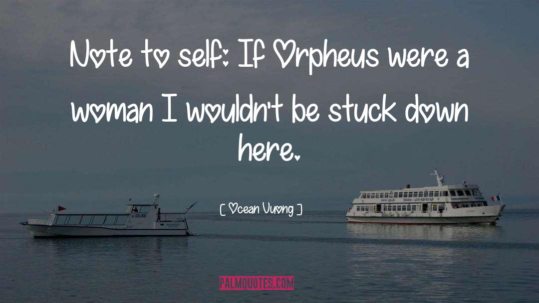 Ocean Vuong Quotes: Note to self: If Orpheus