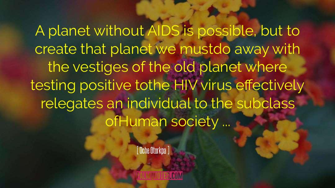 Oche Otorkpa Quotes: A planet without AIDS is