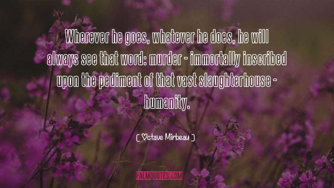 Octave Mirbeau Quotes: Wherever he goes, whatever he