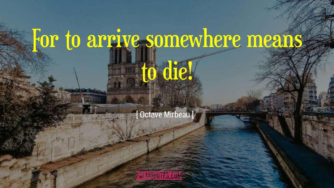 Octave Mirbeau Quotes: For to arrive somewhere means