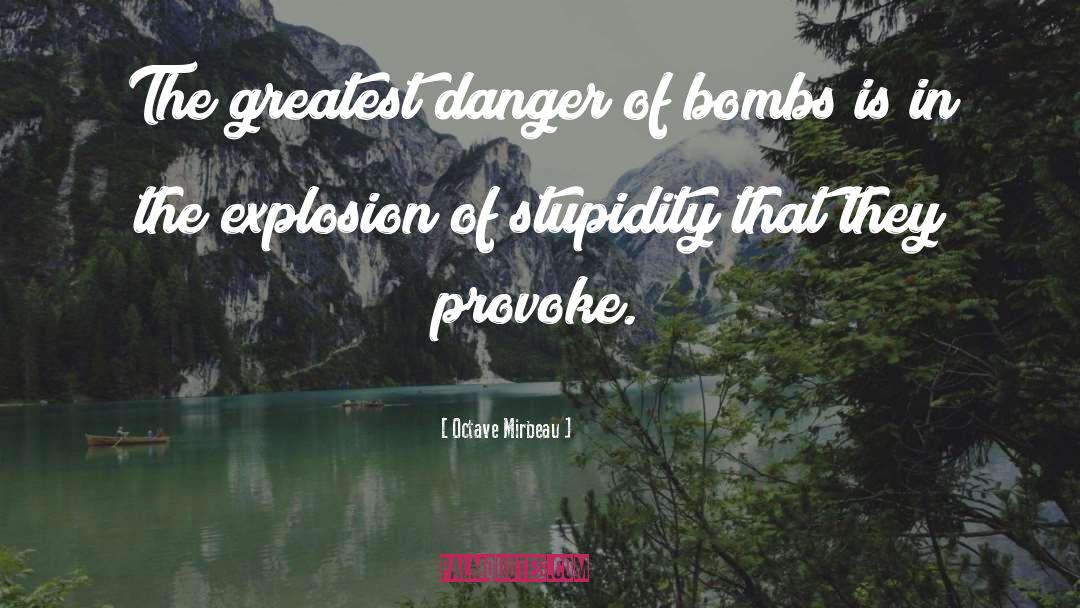 Octave Mirbeau Quotes: The greatest danger of bombs