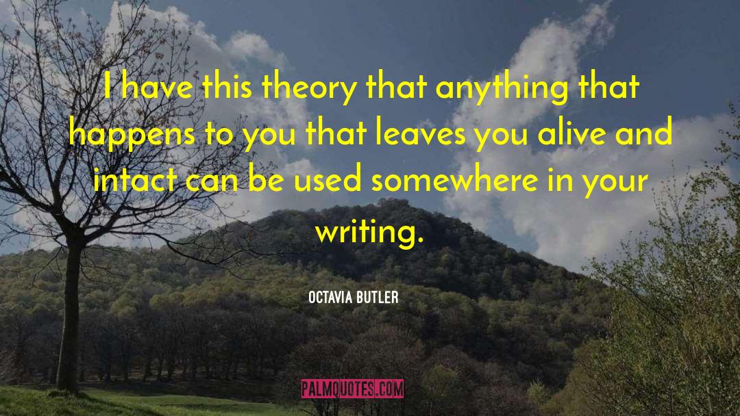 Octavia Butler Quotes: I have this theory that