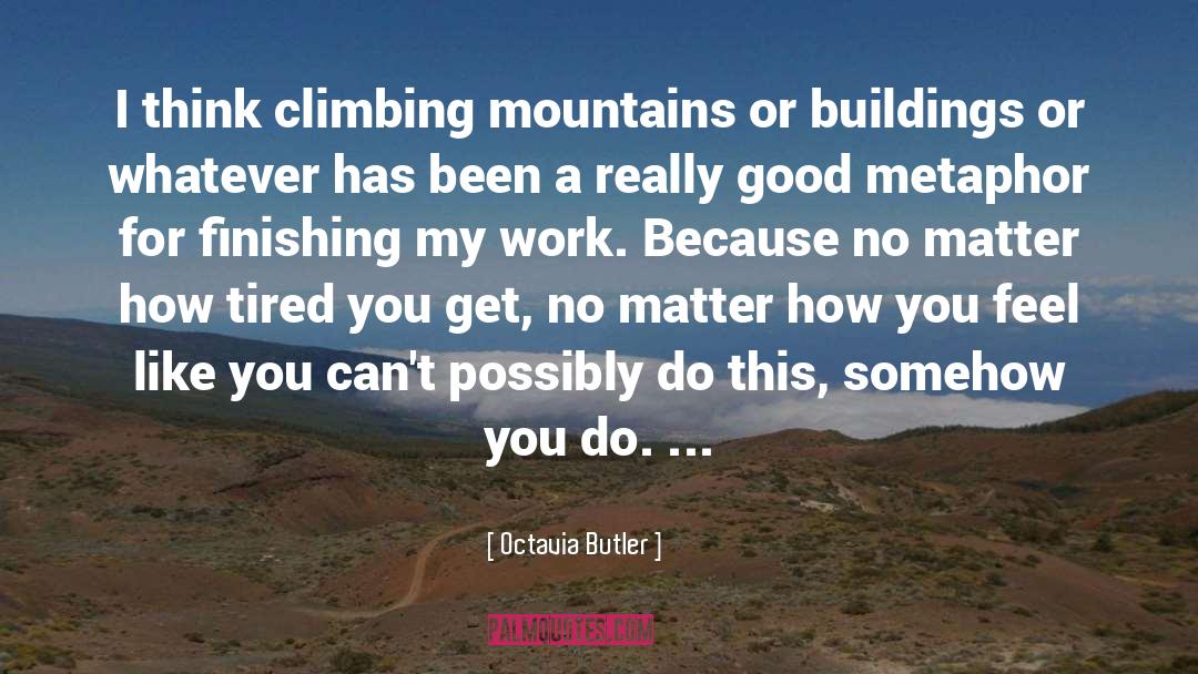 Octavia Butler Quotes: I think climbing mountains or