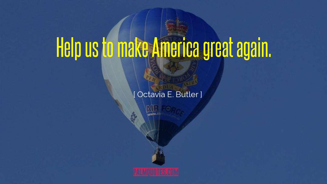 Octavia E. Butler Quotes: Help us to make America