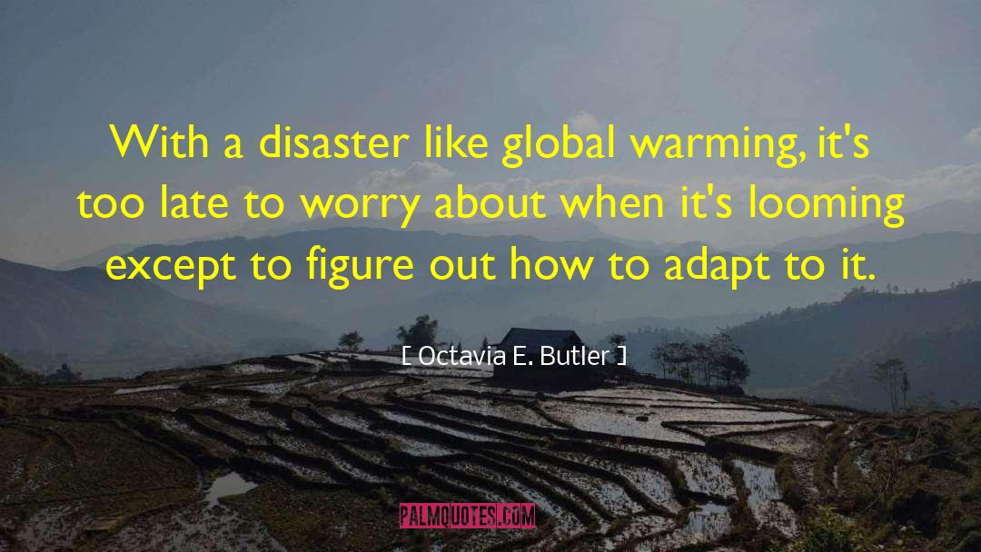 Octavia E. Butler Quotes: With a disaster like global