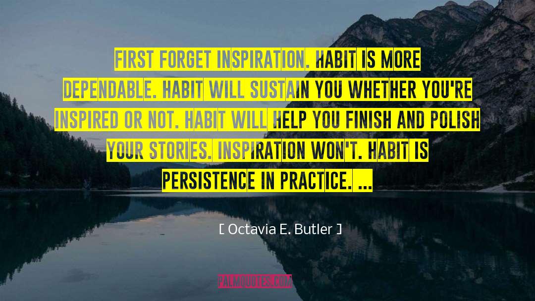Octavia E. Butler Quotes: First forget inspiration. Habit is
