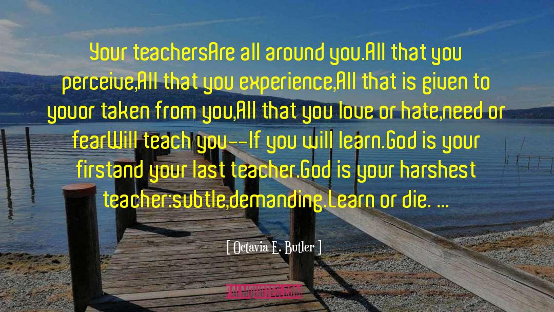 Octavia E. Butler Quotes: Your teachers<br />Are all around
