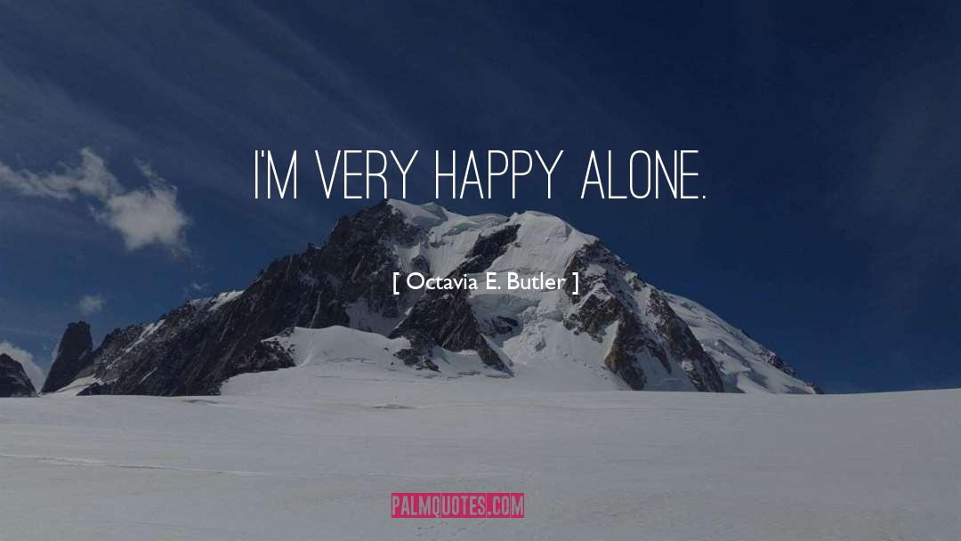 Octavia E. Butler Quotes: I'm very happy alone.