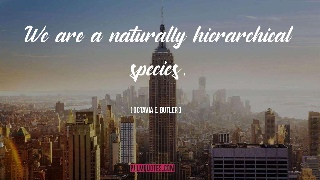 Octavia E. Butler Quotes: We are a naturally hierarchical