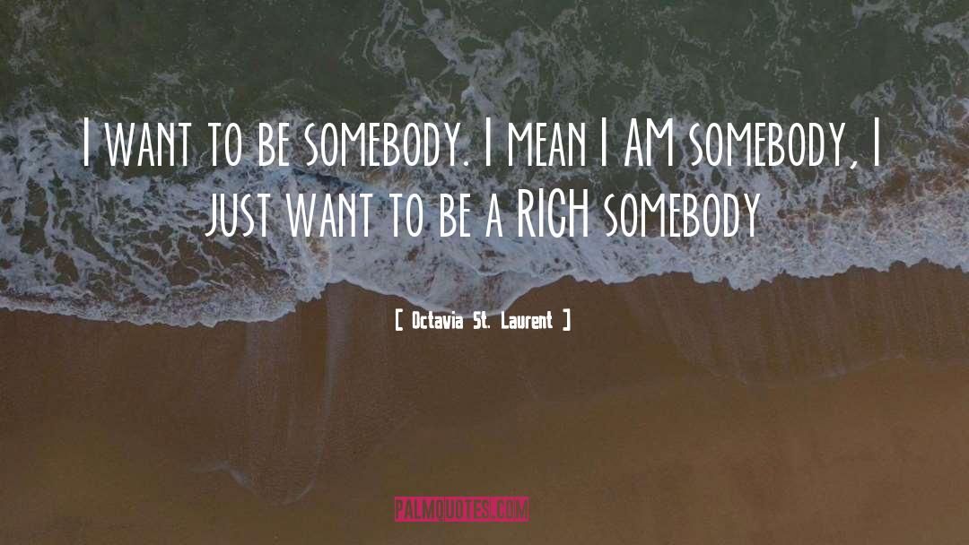 Octavia St. Laurent Quotes: I want to be somebody.
