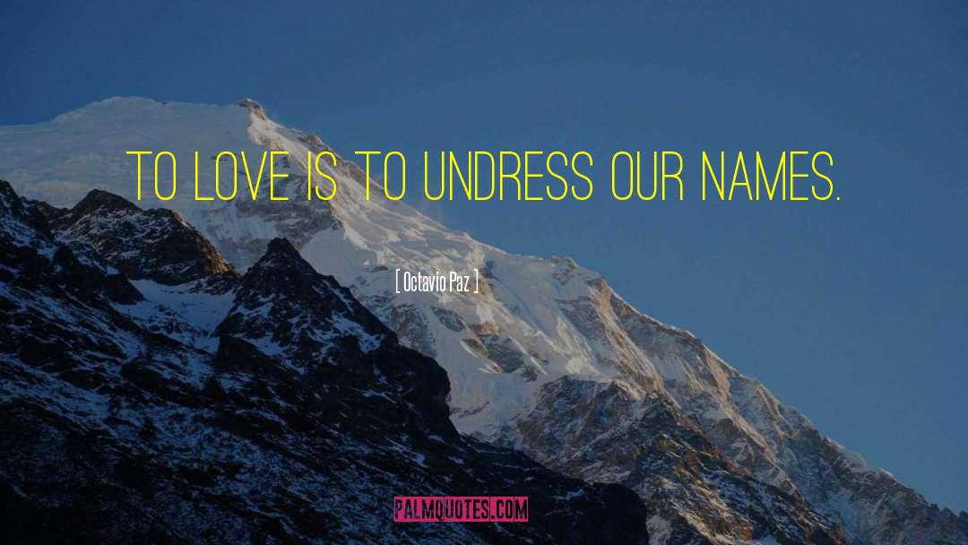 Octavio Paz Quotes: To love is to undress