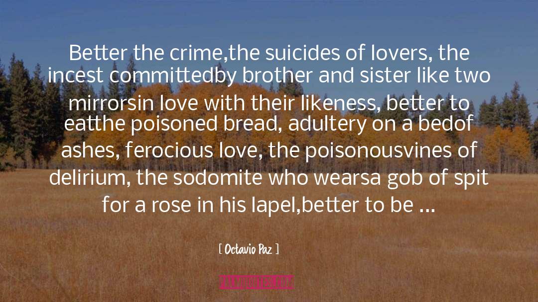 Octavio Paz Quotes: Better the crime,<br>the suicides of