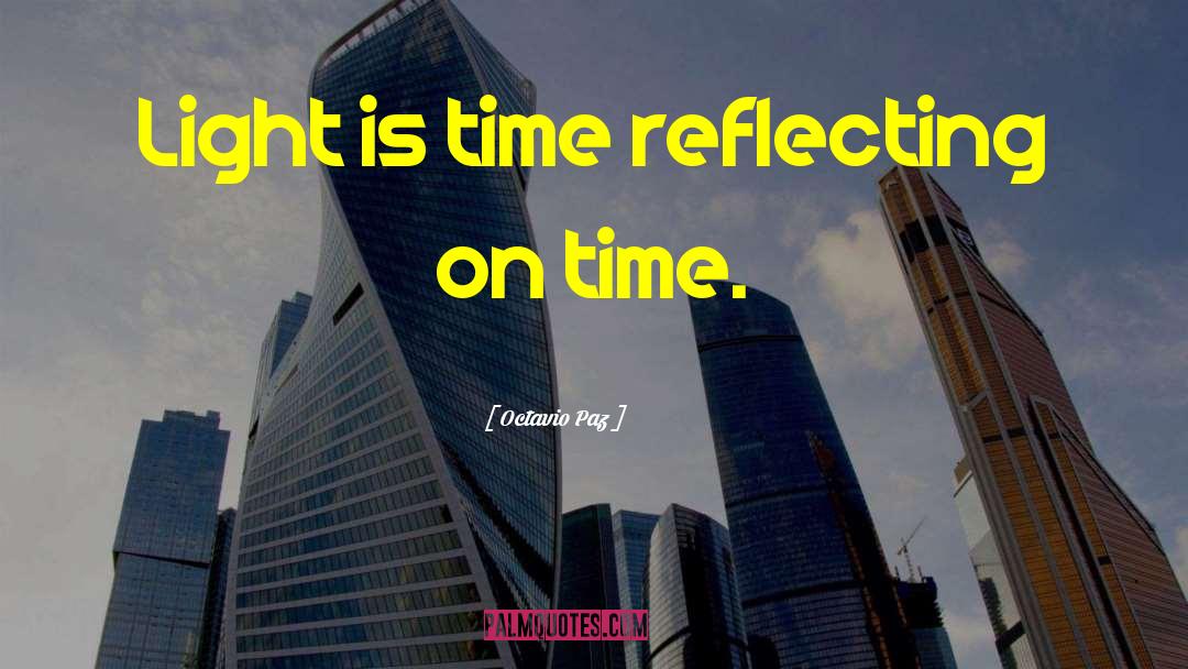 Octavio Paz Quotes: Light is time reflecting on