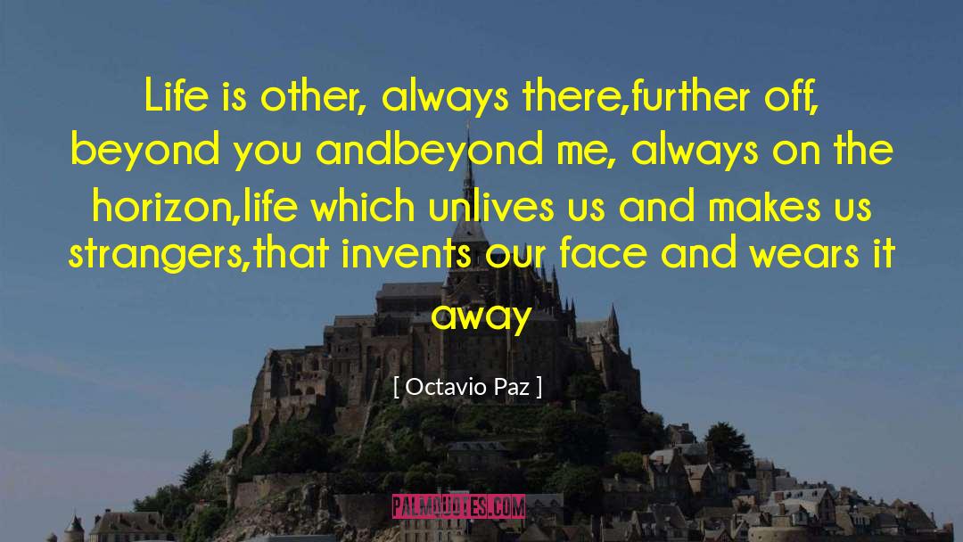 Octavio Paz Quotes: Life is other, always there,<br>further