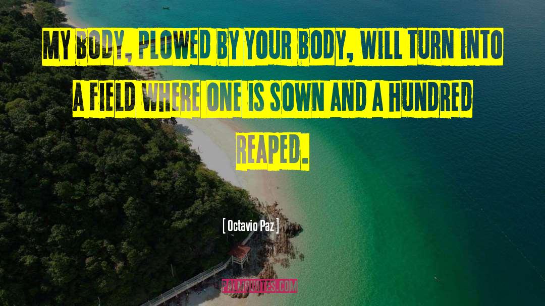 Octavio Paz Quotes: My body, plowed by your