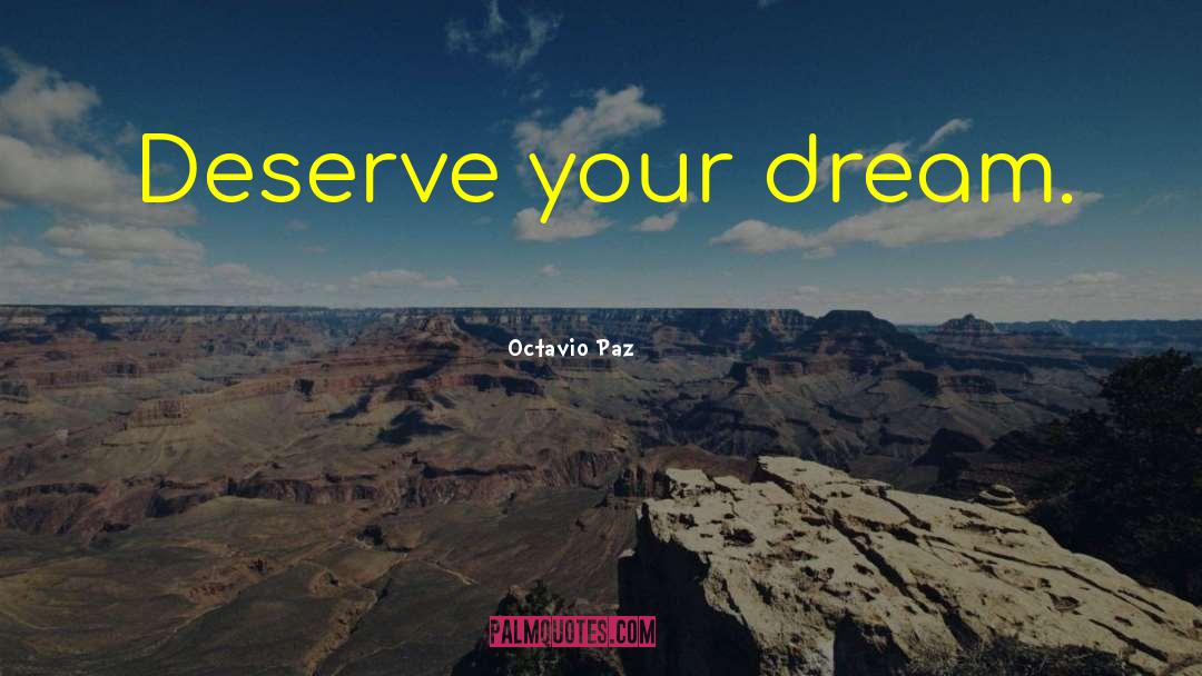 Octavio Paz Quotes: Deserve your dream.
