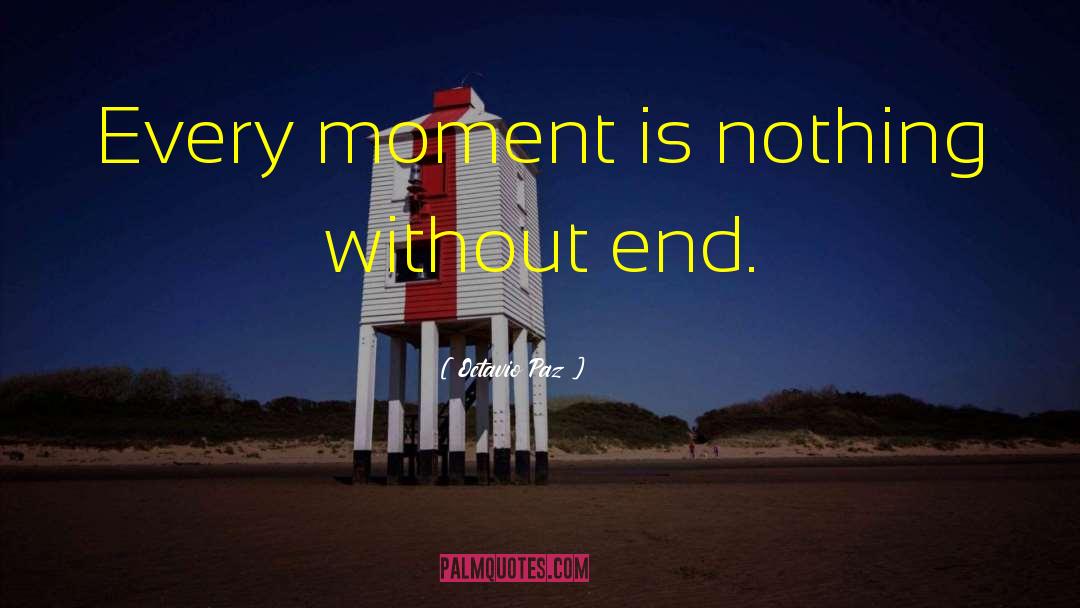 Octavio Paz Quotes: Every moment is nothing without