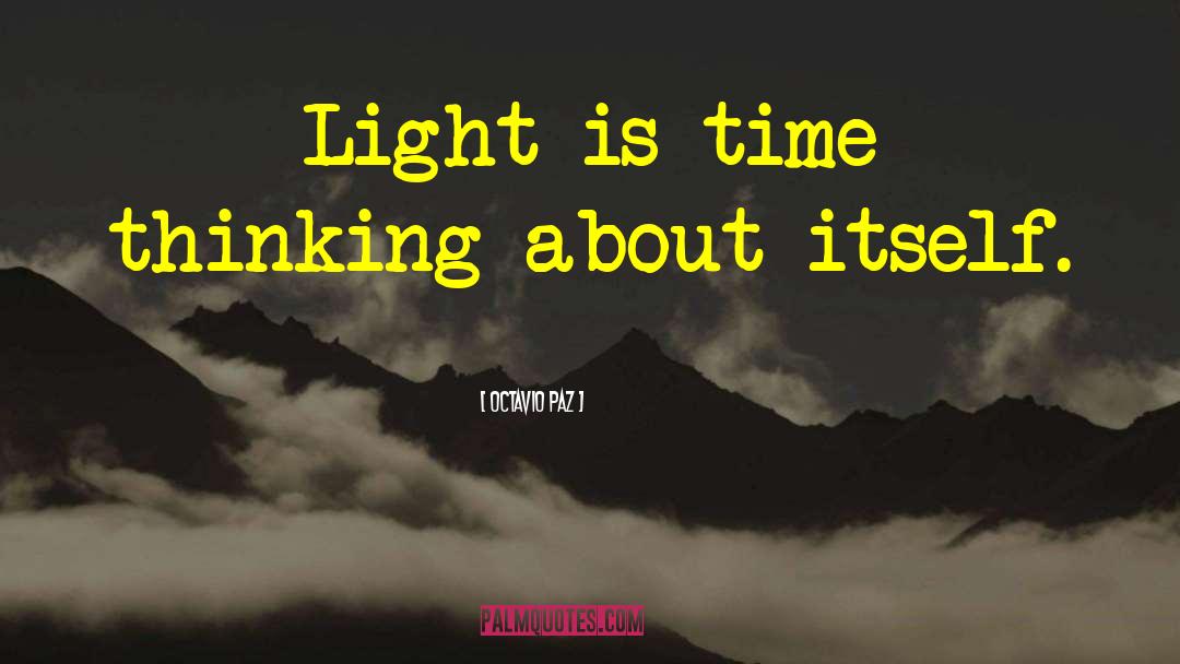 Octavio Paz Quotes: Light is time thinking about