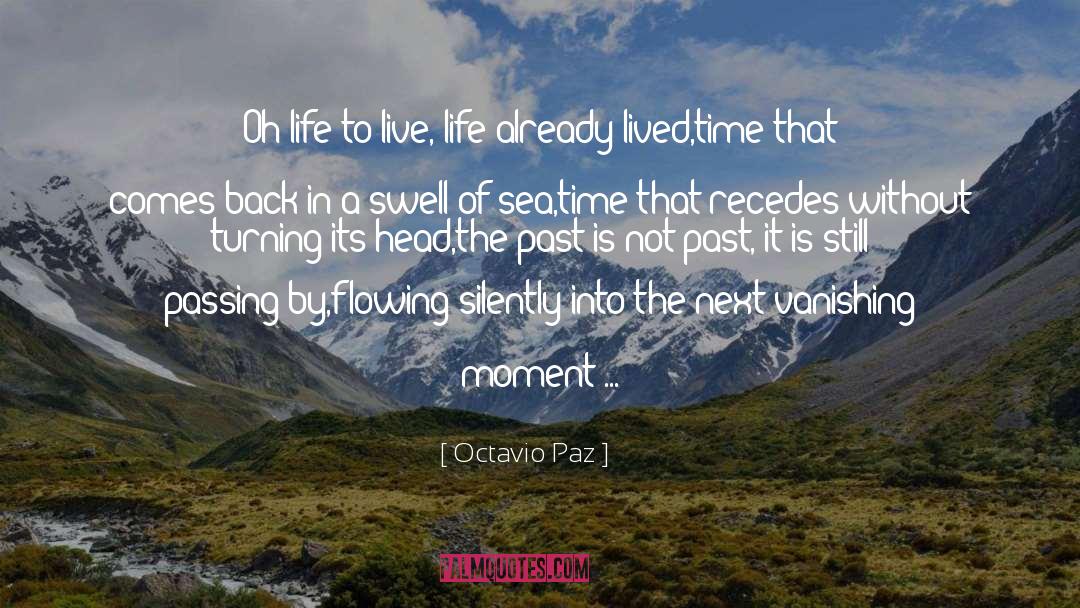 Octavio Paz Quotes: Oh life to live, life