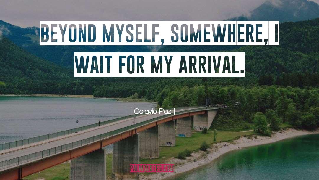 Octavio Paz Quotes: Beyond myself, somewhere, I wait