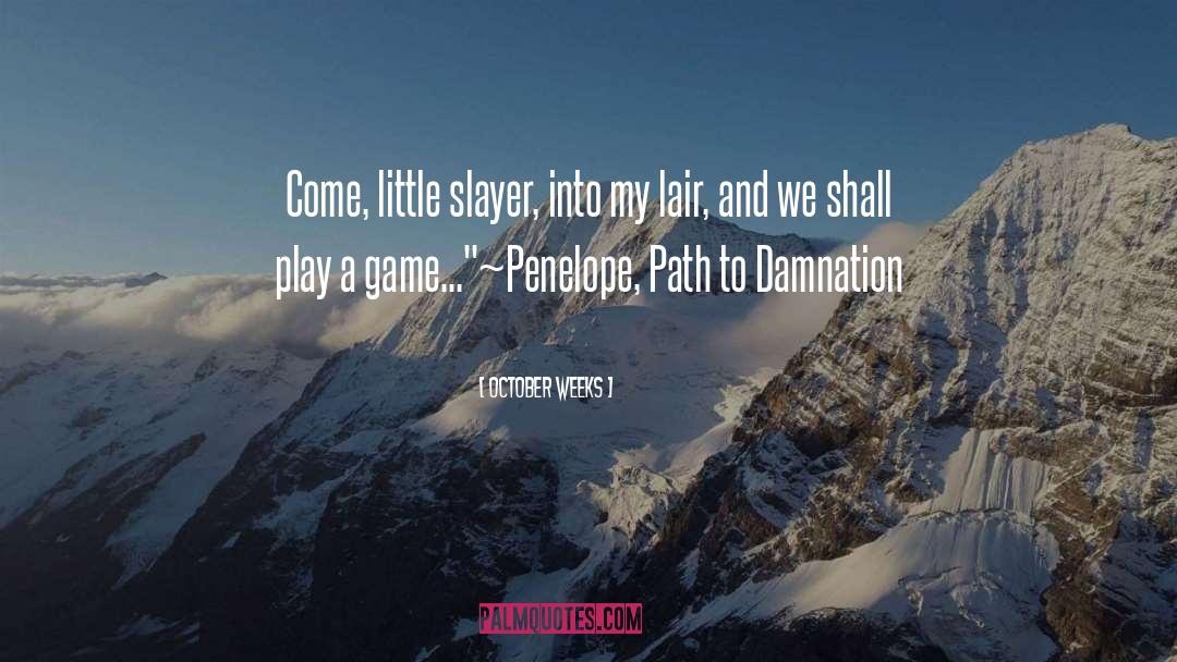 October Weeks Quotes: Come, little slayer, into my