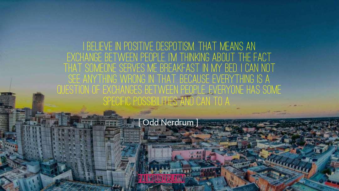 Odd Nerdrum Quotes: I believe in positive despotism.