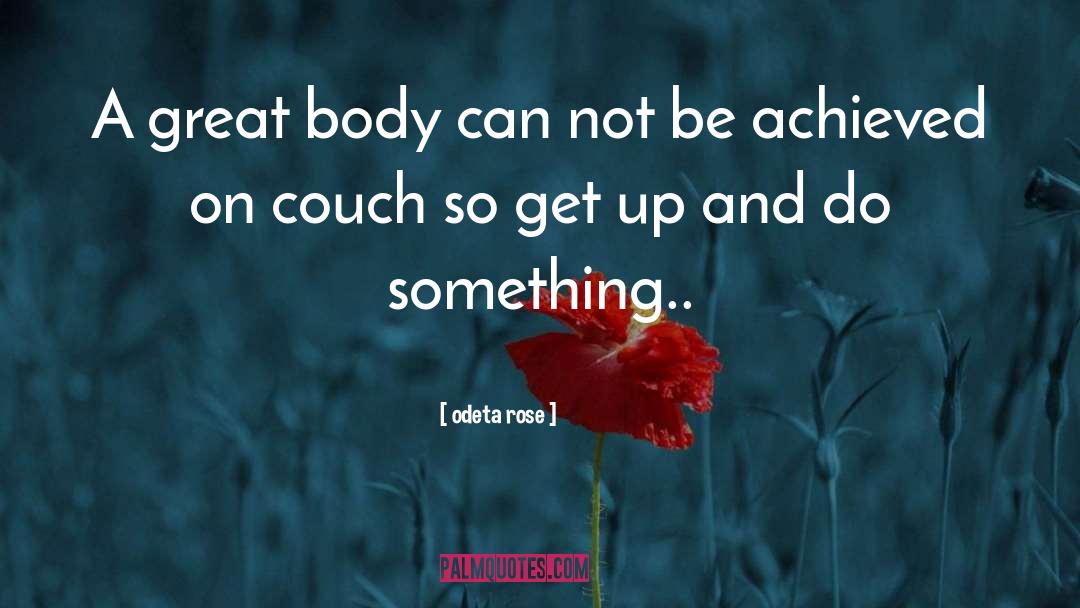 Odeta Rose Quotes: A great body can not