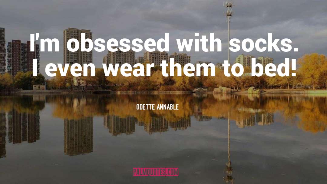 Odette Annable Quotes: I'm obsessed with socks. I