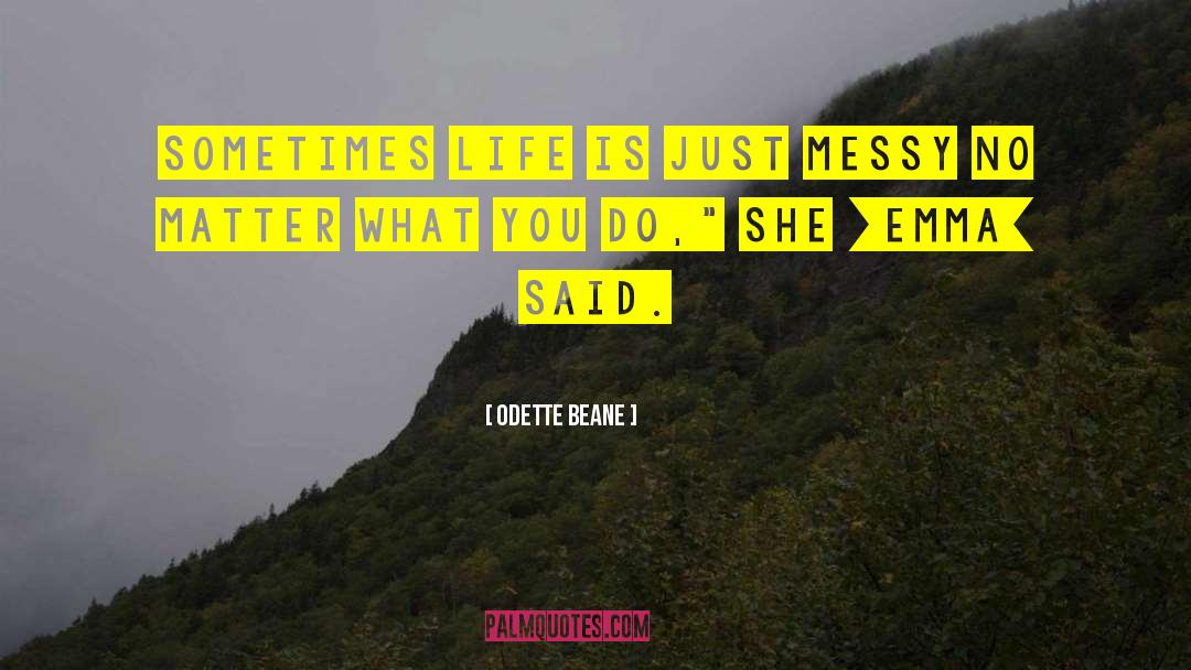 Odette Beane Quotes: Sometimes life is just messy