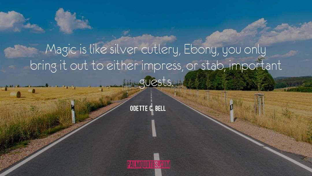 Odette C. Bell Quotes: Magic is like silver cutlery,
