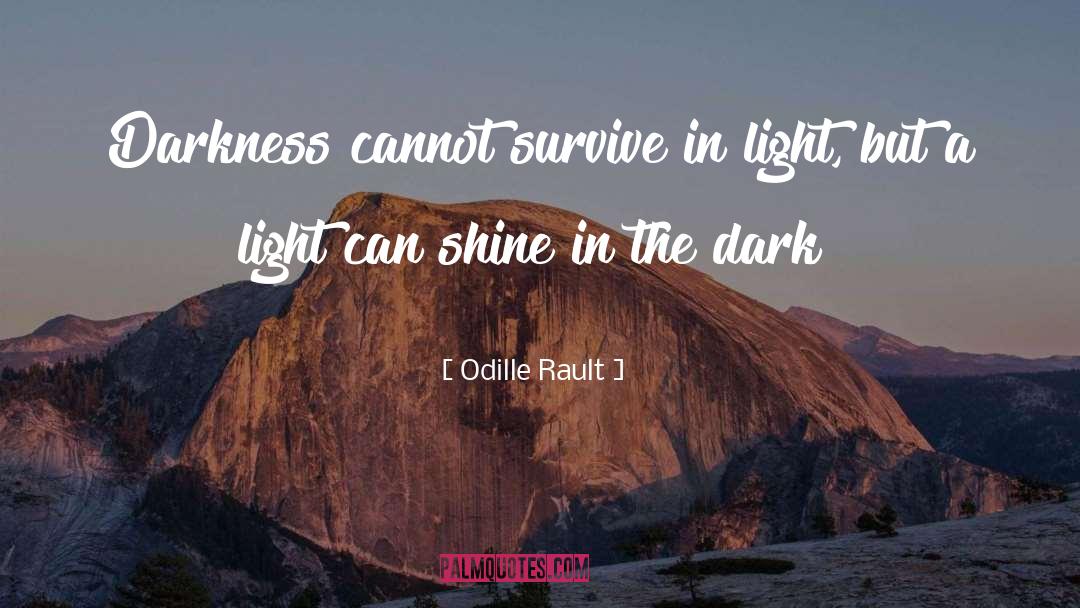 Odille Rault Quotes: Darkness cannot survive in light,