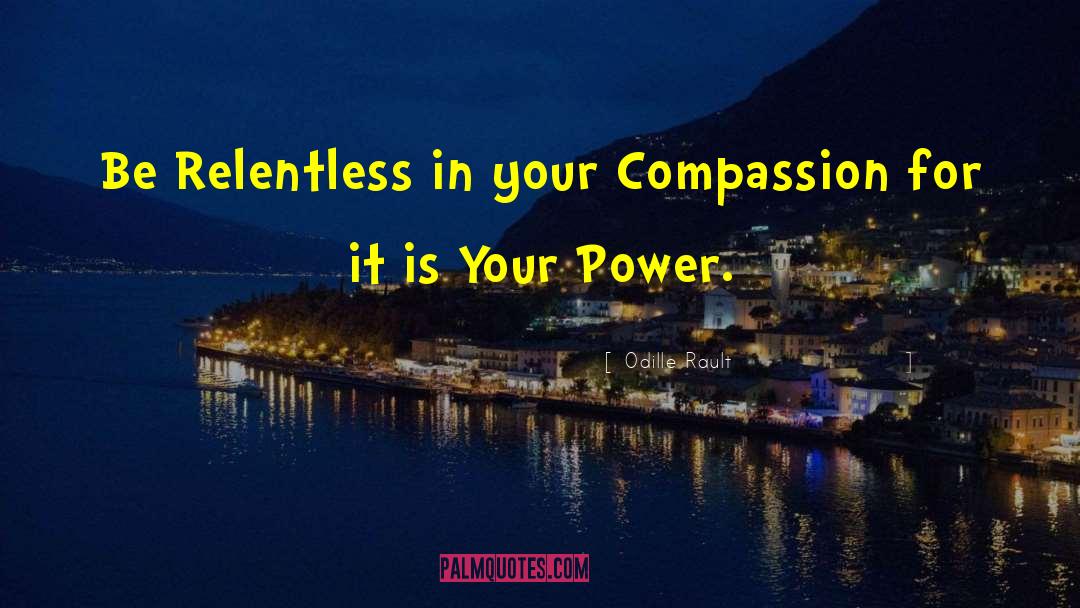 Odille Rault Quotes: Be Relentless in your Compassion