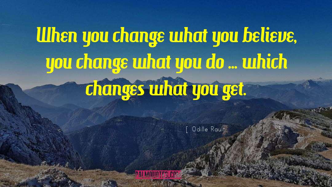 Odille Rault Quotes: When you change what you