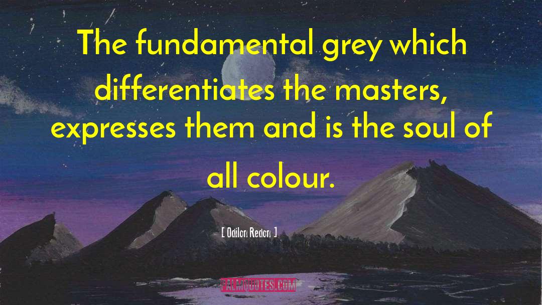 Odilon Redon Quotes: The fundamental grey which differentiates
