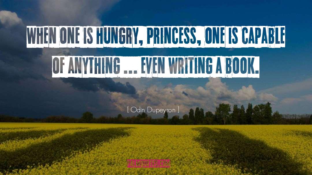Odin Dupeyron Quotes: When one is hungry, Princess,