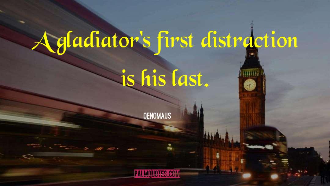 Oenomaus Quotes: A gladiator's first distraction is