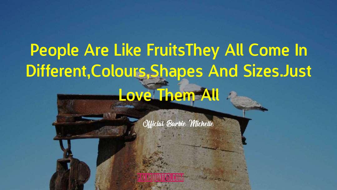 Official Barbie Michelle Quotes: People Are Like Fruits<br>They All