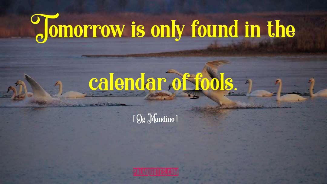 Og Mandino Quotes: Tomorrow is only found in
