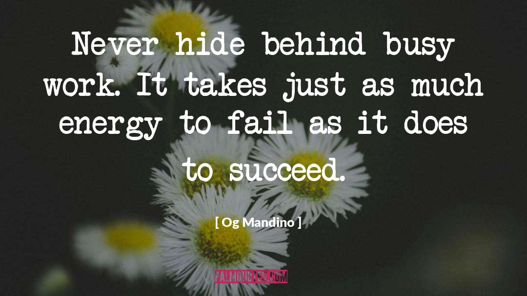 Og Mandino Quotes: Never hide behind busy work.