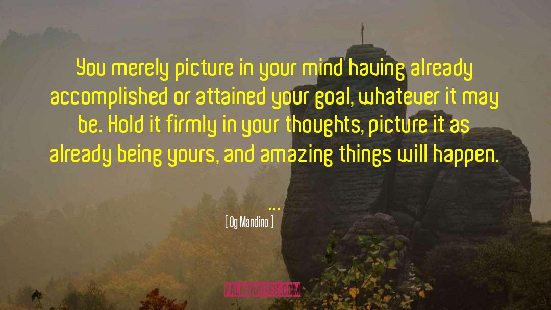 Og Mandino Quotes: You merely picture in your