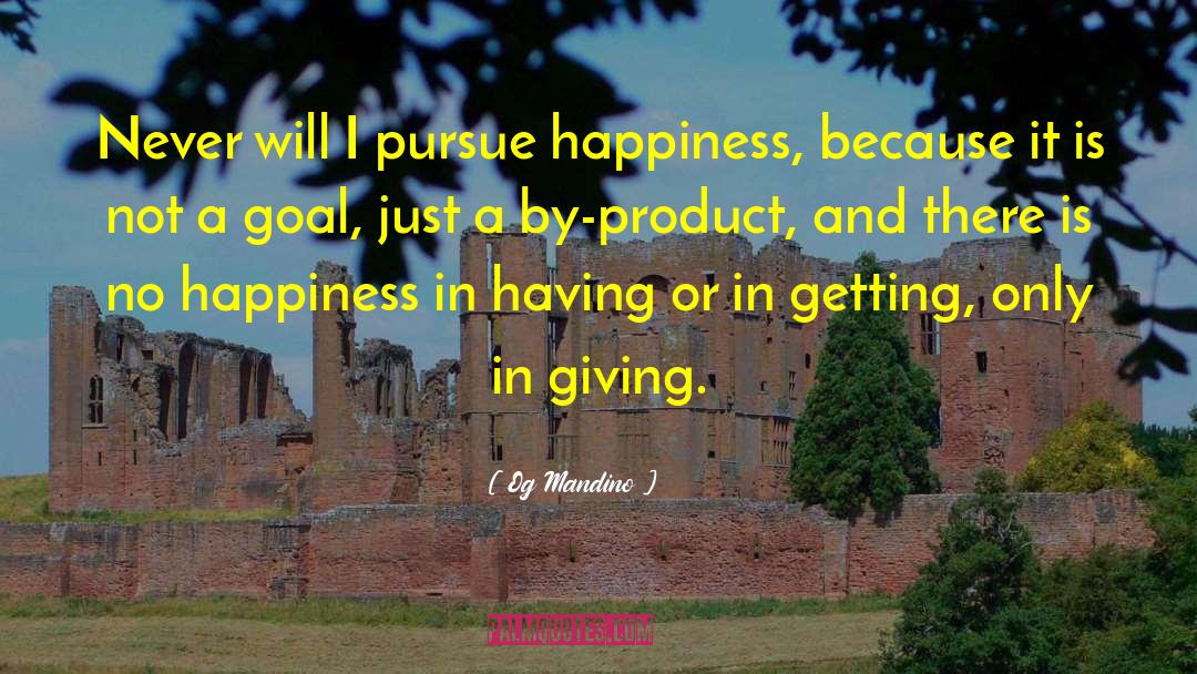 Og Mandino Quotes: Never will I pursue happiness,