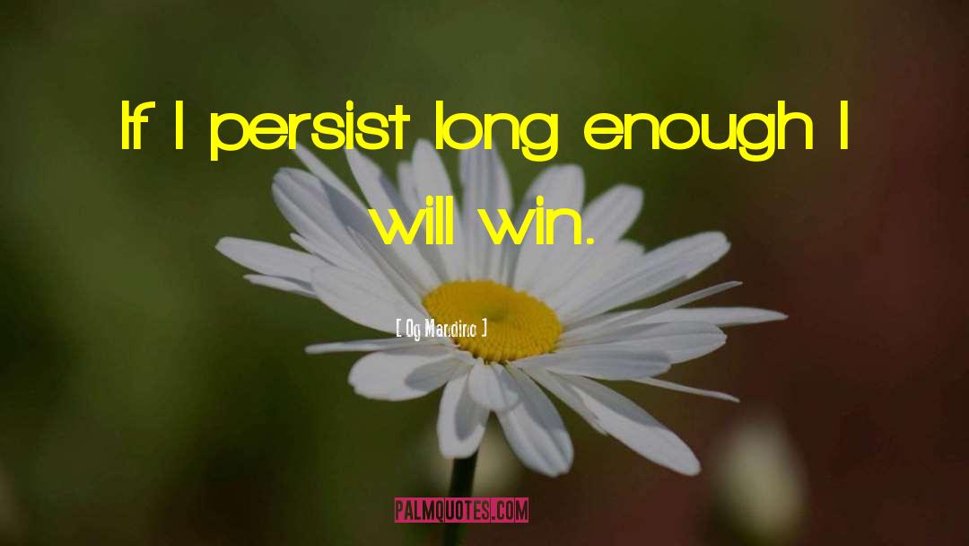 Og Mandino Quotes: If I persist long enough