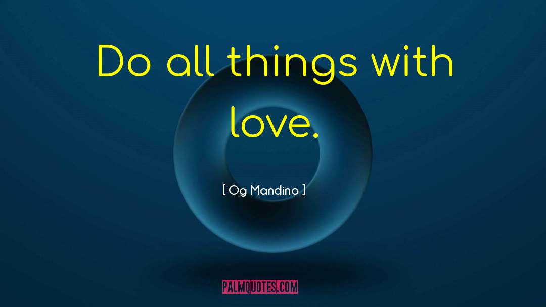 Og Mandino Quotes: Do all things with love.