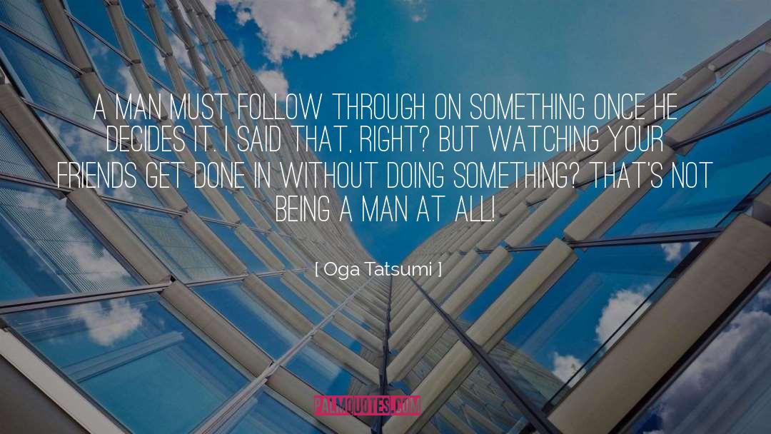 Oga Tatsumi Quotes: A man must follow through