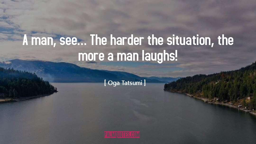 Oga Tatsumi Quotes: A man, see… The harder