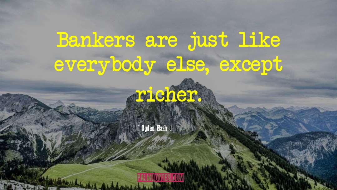 Ogden Nash Quotes: Bankers are just like everybody