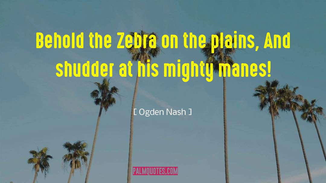 Ogden Nash Quotes: Behold the Zebra on the