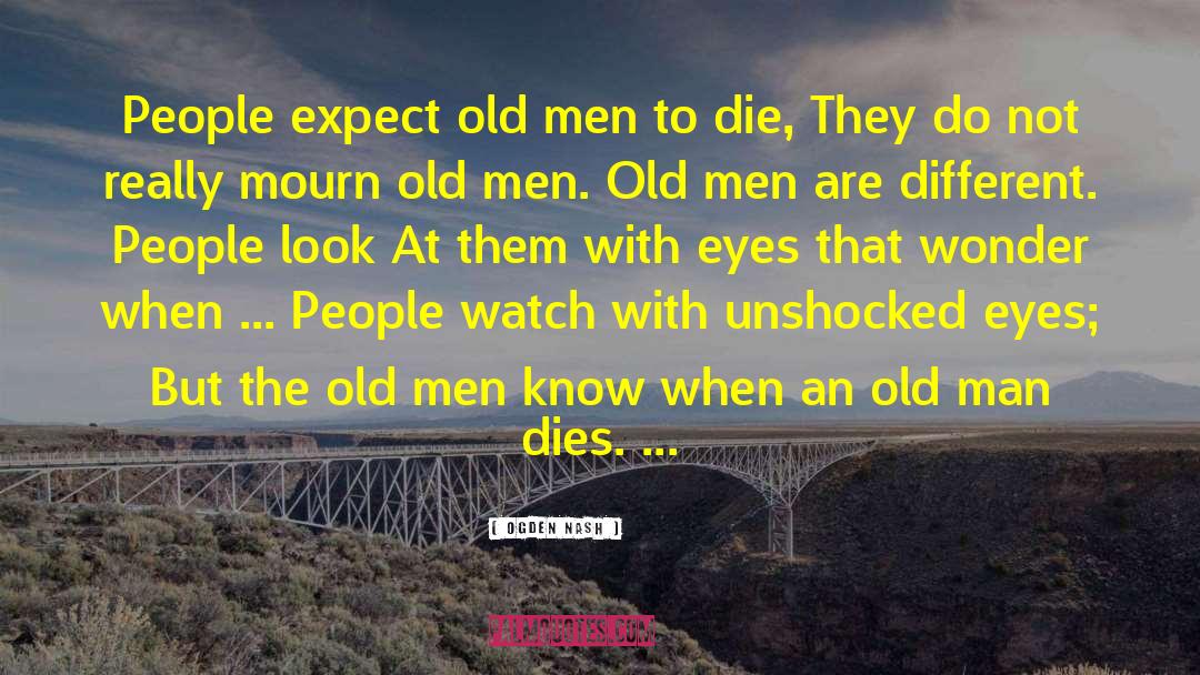 Ogden Nash Quotes: People expect old men to