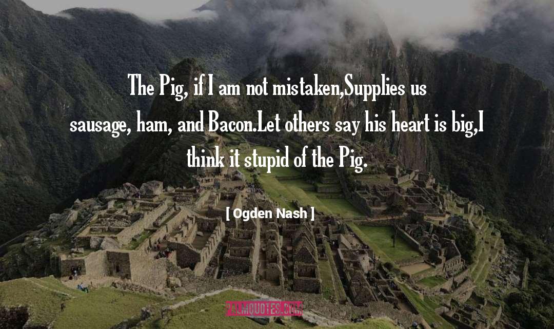 Ogden Nash Quotes: The Pig, if I am