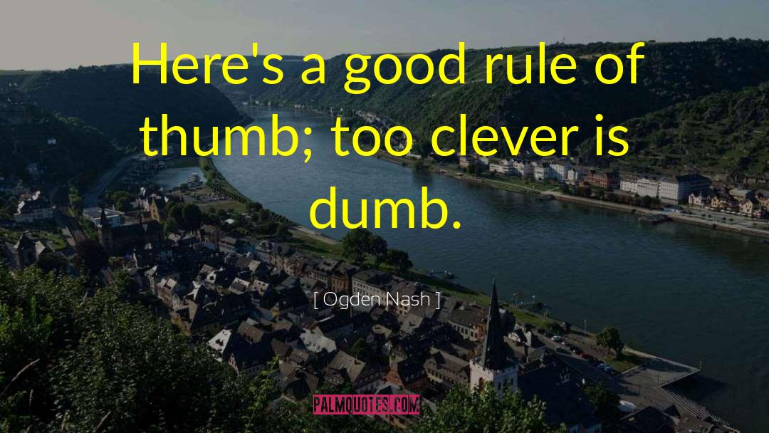 Ogden Nash Quotes: Here's a good rule of